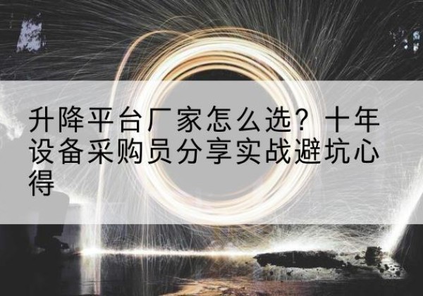 米东升降平台厂家-怎么选？十年设备采购员分享实战避坑心得
